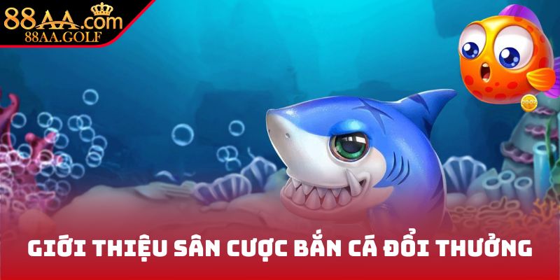 Giới thiệu game cược bắn cá đổi thưởng