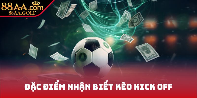 Đặc điểm nhận biết kèo Kick Off