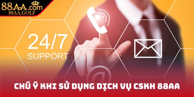 Chú ý khi sử dụng dịch vụ CSKH 88AA