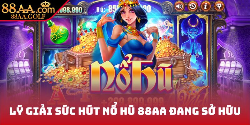 Lý giải sức hút nổ hũ 88AA đang sở hữu