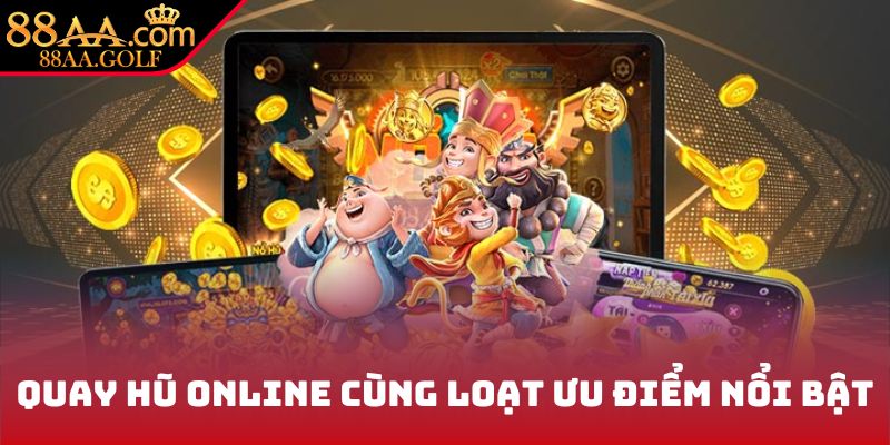 Quay hũ online cùng loạt ưu điểm nổi bật