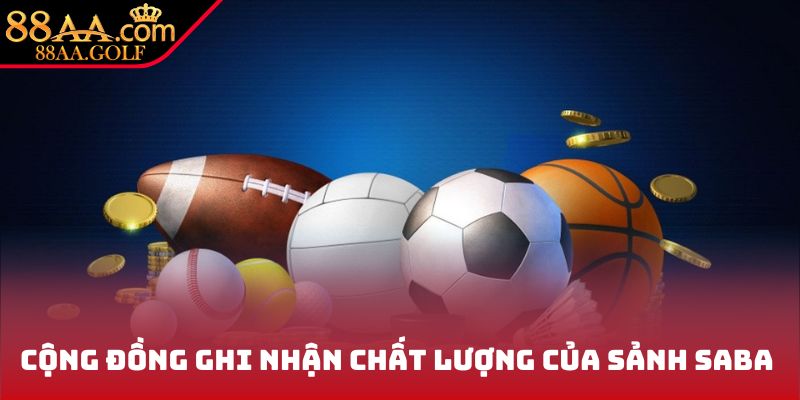 Cộng đồng ghi nhận chất lượng của sảnh SABA Sports 