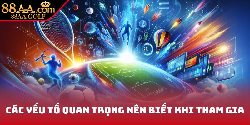 Các yếu tố quan trọng nên biết khi tham gia