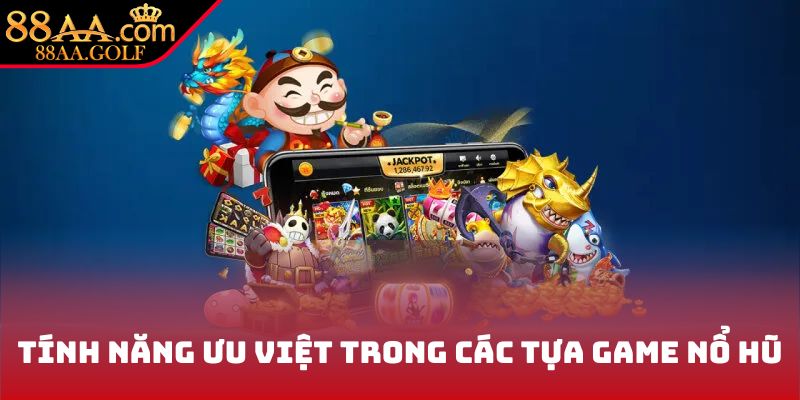 Tính năng ưu việt trong các tựa game nổ hũ